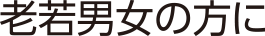 老若男女の方に