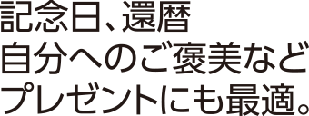 記念日、還暦自分へのご褒美などプレゼントにも最適。